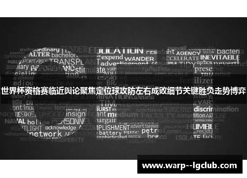 世界杯资格赛临近舆论聚焦定位球攻防左右成败细节关键胜负走势博弈 世界杯资格赛临近舆论聚焦定位球攻防左右成败细节关键胜负走势博弈