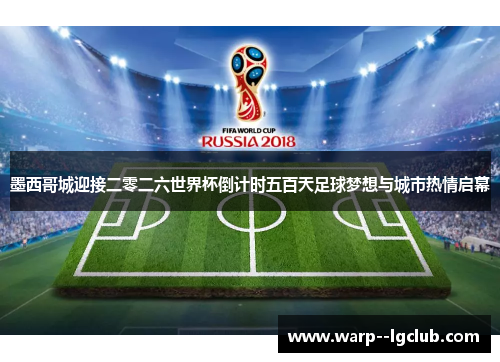 墨西哥城迎接二零二六世界杯倒计时五百天足球梦想与城市热情启幕 墨西哥城迎接二零二六世界杯倒计时五百天足球梦想与城市热情启幕