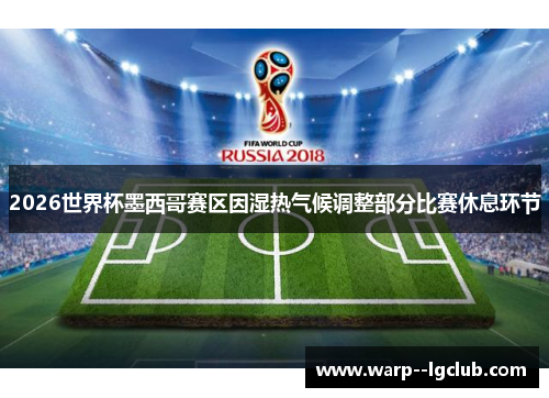 2026世界杯墨西哥赛区因湿热气候调整部分比赛休息环节 2026世界杯墨西哥赛区因湿热气候调整部分比赛休息环节